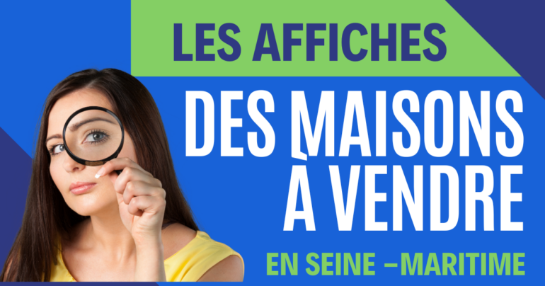 Les affiches des maisons à vendre en seine maritime